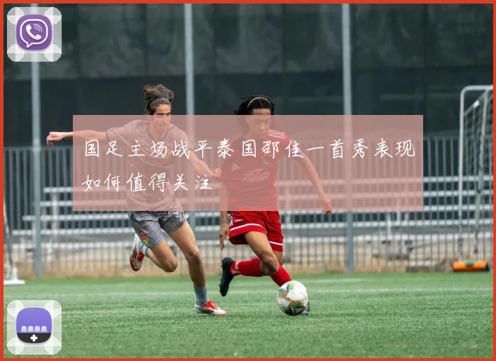 国足主场战平泰国邵佳一首秀表现如何值得关注