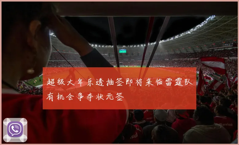 超级大年乐透抽签即将来临雷霆队有机会争夺状元签